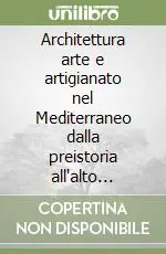 Architettura arte e artigianato nel Mediterraneo dalla preistoria all‘alto Medioevo Direttamente Dal Produttore