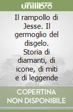 Subito Disponibile Il rampollo di Jesse. Il germoglio del disgelo. Storia di diamanti, di icone, di miti e di leggende