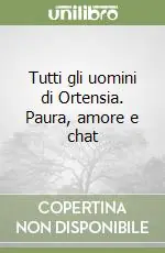 Direttamente Dal Produttore Tutti gli uomini di Ortensia. Paura, amore e chat