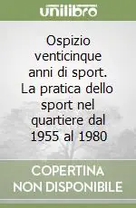 Non Perdere Ospizio venticinque anni di sport. La pratica dello sport nel quartiere dal 1955 al 1980