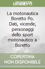 Offerta Lampo La motonautica Boretto Po. Dati, vicende, personaggi dello sport motonautico a Boretto