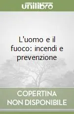 L‘uomo e il fuoco incendi e prevenzione Miglior Prezzo