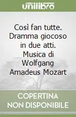 Così fan tutte. Dramma giocoso in due atti. Musica di Wolfgang Amadeus Mozart Scelto Dai Clienti