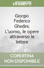 Giorgio Federico Ghedini. L‘uomo, le opere attraverso le lettere Offerta Limitata