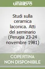 Studi sulla ceramica laconica. Atti del seminario (Perugia 23-24 novembre 1981) Ultimissimo Modello