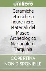 Ceramiche etrusche a figure nere. Materiali del Museo Archeologico Nazionale di Tarquinia Prezzo Ridotto