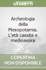 Offerta Archeologia della Mesopotamia. L‘età cassita e medioassira