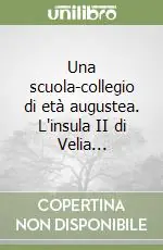 Spedito Oggi Una scuola-collegio di età augustea. L‘insula II di Velia...