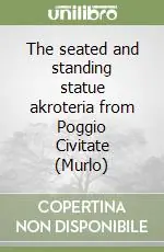 Vendita Finale The seated and standing statue akroteria from Poggio Civitate (Murlo)