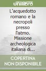 L‘acquedotto romano e la necropoli presso l‘istmo. Missione archeologica italiana di Iasos Nuova Collezione