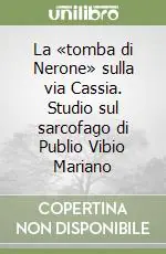 Must-Have La «tomba di Nerone» sulla via Cassia. Studio sul sarcofago di Publio Vibio Mariano