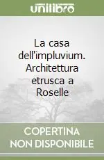 Scelto Dai Clienti La casa dell‘impluvium. Architettura etrusca a Roselle