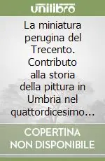 La miniatura perugina del Trecento. Contributo alla storia della pittura in Umbria nel quattordicesimo secolo Soddisfatti O Rimborsati