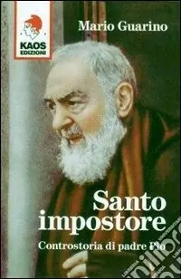 Santo impostore. Controstoria di padre Pio Novità
