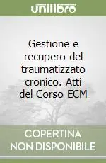 Saldi Gestione e recupero del traumatizzato cronico. Atti del Corso ECM