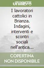 I lavoratori cattolici in Brianza. Indagini, interventi e scontri sociali nell‘antica pieve di Agliate tra ‘800 e ‘900 Vendita Finale