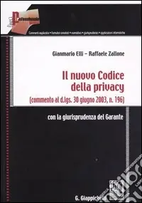 Il nuovo codice della privacy. (Commento al d.lgs. 30 giugno 2003, n.196). Con la giurisprudenza del garante Novità