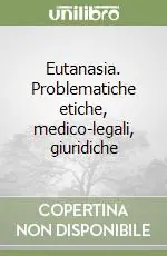 Eutanasia. Problematiche etiche, medico-legali, giuridiche Solo Oggi