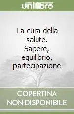 La cura della salute. Sapere, equilibrio, partecipazione Offerta
