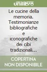 Compra Online Le cucine della memoria. Testimonianze bibliografiche e iconografiche dei cibi tradizionali...