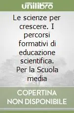 Promozione Le scienze per crescere. I percorsi formativi di educazione scientifica. Per la Scuola media