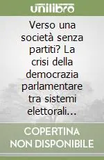 Promozione Verso una società senza partiti? La crisi della democrazia parlamentare tra sistemi elettorali maggioritari e società globalizzata