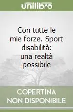 Ultimissimo Modello Con tutte le mie forze. Sport disabilità una realtà possibile