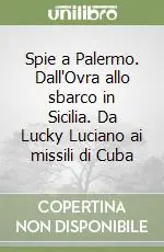 Quantità Limitata Spie a Palermo. Dall‘Ovra allo sbarco in Sicilia. Da Lucky Luciano ai missili di Cuba