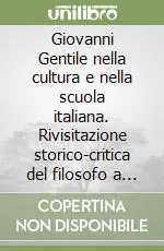 Giovanni Gentile nella cultura e nella scuola italiana. Rivisitazione storico-critica del filosofo a 60 anni dalla morte Compra Adesso