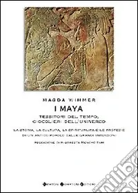 I Maya. Tessitori del tempo, giocolieri dell‘universo Non Perdere