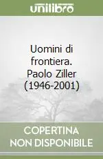 Uomini di frontiera. Paolo Ziller (1946-2001) Promozione