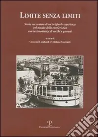 Ordina Subito Limite senza limiti. Storia raccontata di un‘originale esperienza nel mondo della cantieristica con testimonianze di vecchi e giovani