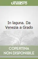 In laguna. Da Venezia a Grado Consegna Rapida