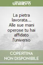 La pietra lavorata... Alle sue mani operose tu hai affidato l‘universo Compra Oggi Stesso
