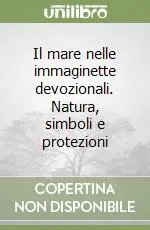 Il mare nelle immaginette devozionali. Natura, simboli e protezioni Nuova Collezione