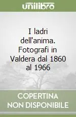 Prezzo Ridotto I ladri dell‘anima. Fotografi in Valdera dal 1860 al 1966