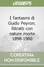 Consegna Rapida I fantasmi di Guido Peyron. Ritratti con nature morte 1898-1960