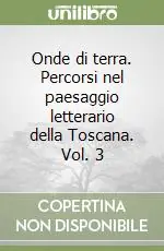 Compra Online Onde di terra. Percorsi nel paesaggio letterario della Toscana. Vol. 3