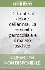 Di fronte al dolore dell‘anima. La comunità parrocchiale e il malato psichico Promozione Esclusiva