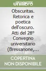 Promozione Esclusiva Obscuritas. Retorica e poetica dell‘oscuro. Atti del 28° Convegno universitario (Bressanone, 12-15 luglio 2001)