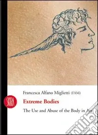 Extreme bodies. The use and abuse of the body in art. Ediz. illustrata Vendita Finale