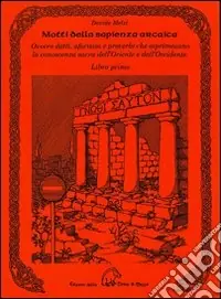 Scelto Dai Clienti Motti della sapienza arcaica ovvero detti, aforismi e proverbi che esprimevano la conoscenza sacra dell‘Oriente e dell‘Occidente
