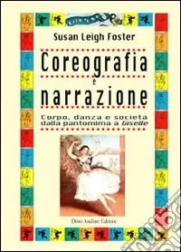 Coreografia e narrazione. Corpo, danza e società dalla pantomima a Giselle Compra Oggi Stesso
