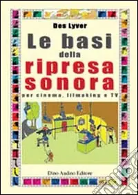 Le basi della ripresa sonora. Per cinema, filmaking e Tv Popolare