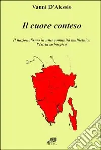 Reso Gratuito Il cuore conteso. Il nazionalismo di una comunità multietnica. L‘Istria asburgica
