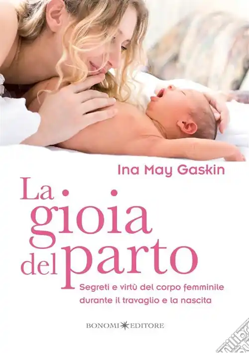 La gioia del parto. Segreti e virtù del corpo femminile durante il travaglio e la nascita Occasione Imperdibile