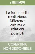 Le forme della mediazione. Differenze culturali e relazioni possibili Prezzo Scontato