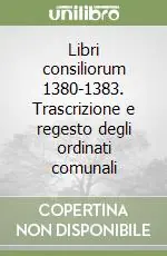 Ordina Subito Libri consiliorum 1380-1383. Trascrizione e regesto degli ordinati comunali