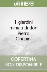 I giardini miniati di don Pietro Cinquini Occasione Imperdibile