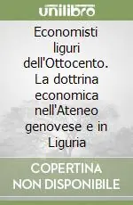 Economisti liguri dell‘Ottocento. La dottrina economica nell‘Ateneo genovese e in Liguria Non Perdere
